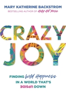 Crazy Joy: Finding Wild Happiness in a World That's Upside Down 154601554X Book Cover