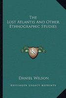 The Lost Atlantic and Other Ethnographic Studies 1534680500 Book Cover