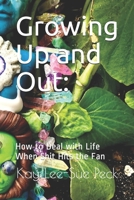 Growing Up and Out: How to Deal with Life When Shit Hits the Fan 1695666445 Book Cover