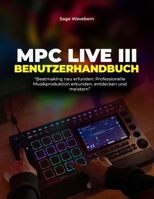MPC Live III Benutzerhandbuch:: „Beatmaking neu erfunden: Professionelle Musikproduktion erkunden, entdecken und meistern“ (German Edition) B0G6SFN3RH Book Cover