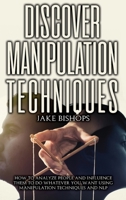 Discover Manipulation Techniques: How to Analyze People and Influence Them to Do Whatever You Want Using Manipulation Techniques and NLP 1801919194 Book Cover