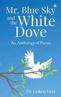 Mr. Blue Sky and the White Dove: An Anthology of Poems B0DWFQB3BZ Book Cover
