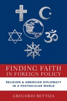 Finding Faith in Foreign Policy: Religion and American Diplomacy in a Postsecular World 0190949465 Book Cover