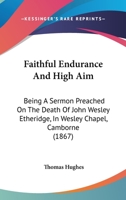 Faithful Endurance And High Aim: Being A Sermon Preached On The Death Of John Wesley Etheridge, In Wesley Chapel, Camborne 1104089718 Book Cover