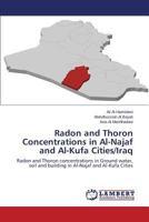 Radon and Thoron Concentrations in Al-Najaf and Al-Kufa Cities/Iraq: Radon and Thoron concentrations in Ground water, soil and building in Al-Najaf and Al-Kufa Cities 3659266086 Book Cover