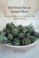 The Future Has an Ancient Heart: Southern Italian Food Traditions in a Modern World 1999466209 Book Cover