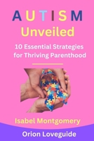 Autism Unveiled: 10 Essential Strategies for Thriving Parenthood B0CW3V54MQ Book Cover