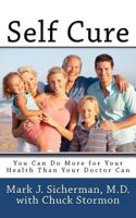 Self Cure: You Can Do More for Your Health Than Your Doctor Can 1466337826 Book Cover