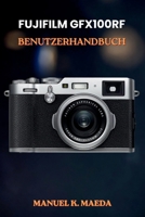FUJIFILM GFX100RF BENUTZERHANDBUCH: Ultimative Schritt-für-Schritt-Anleitung für Mittelformatfotografie, kreatives Fotografieren und den Bearbeitungsprozess (German Edition) B0H2FFCP1T Book Cover