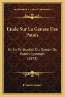 Etude Sur La Genese Des Patois: Et En Particulier Du Roman Ou Patois Lyonnais (1873) 1166752712 Book Cover