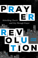 Prayer Revolution: Rebuilding Church and City Through Prayer 0802419879 Book Cover