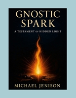 Gnostic Spark: A Testament of Hidden Light 1257807803 Book Cover