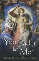 You Did It to Me: A Practical Guide to Mercy in Action 1596143045 Book Cover