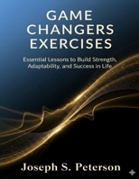 Game Changers Exercises: Essential Lessons to Build Strength, Adaptability, and Success in Life B0FSJRDVT8 Book Cover