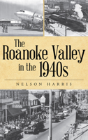 The Roanoke Valley in the 1940s 1467145238 Book Cover