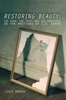 Restoring Beauty: The Good, the True, and the Beautiful in the Writings of C.S. Lewis 0830857451 Book Cover