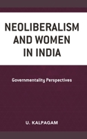 Neoliberalism and Women in India: Governmentality Perspectives 1498592244 Book Cover