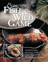 Preparing Fish & Wild Game: The Complete Photo Guide to Cleaning and Cookikng Your Wild Harvest