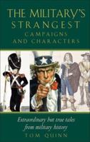 The Military's Strangest Campaigns and Characters: Extraordinary But True Tales from Military History (Strangest series) 1907554130 Book Cover