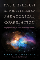 Paul Tillich and His System of Paradoxical Correlation: Forging a New Way for Science and Theology Relations 172525879X Book Cover
