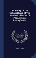 A Century Of The National Bank Of The Northern Liberties Of Philadelphia, Pennsylvania 1340122758 Book Cover
