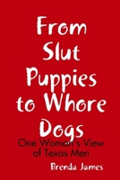 From Slut Puppies to Whore Dogs: One Woman's View of Texas Men 0557000548 Book Cover