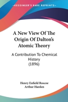 A New View Of The Origin Of Dalton's Atomic Theory: A Contribution To Chemical History 1164541722 Book Cover
