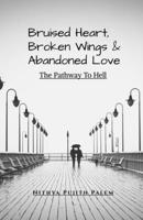 Bruised Heart, Broken Wings and Abandoned Love: The Pathway To Hell B09RG9QCMK Book Cover