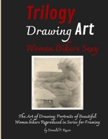 Trilogy Drawing Art Women Bikers Sexy: The Art of Drawing; Portraits of Beautiful Women bikers Reproduced in Series for Framing 1804316504 Book Cover