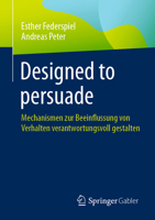 Designed to persuade: Mechanismen zur Beeinflussung von Verhalten verantwortungsvoll gestalten 3658419229 Book Cover