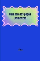 Guia para los papás primerizos: Todo lo que debe saber sobre un bebé desde su nacimiento hasta los dos años (Spanish Edition) B0DPKSY7CS Book Cover