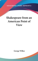 Shakespeare, From an American Point of View; Including an Inquiry as to His Religious Faith, and His Knowledge of Law 1019210427 Book Cover