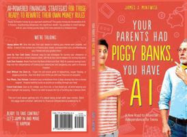 Your Parents had Piggy Banks, You Have AI: A New Road to Financial Independence for Teens B0DV99V3Y5 Book Cover