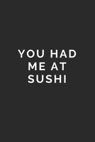 You Had Me at Sushi: Lined Journal Notebook With Quote Cover, 6x9, Soft Cover, Matte Finish, Journal To Write In, 120 Page 1673254632 Book Cover