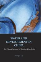 Series on Contemporary China, Volume 6: Water and Development in China: The Political Economy of Shanghai Water Policy 9812568190 Book Cover