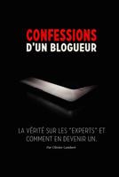 Confessions d'un blogueur: La v�rit� sur les experts et comment en devenir un 1539750035 Book Cover
