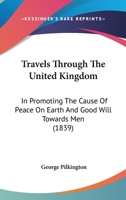 Travels Through The United Kingdom: In Promoting The Cause Of Peace On Earth And Good Will Towards Men 116515711X Book Cover