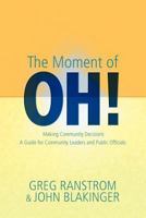 The Moment of Oh!: Making Community Decisions, A Guide for Community Leaders and Public Officials 1480043869 Book Cover