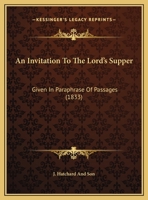 An Invitation To The Lord's Supper: Given In Paraphrase Of Passages 1161978305 Book Cover