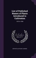 List of Published Names of Plants Introduced to Cultivation: 1876 to 1896 1358925917 Book Cover