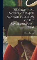 Biographical Notice of Major Azariah Egleston of the Revolutionary Arm 1016724845 Book Cover