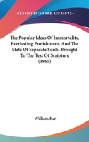 Popular Ideas Of Immortality, Everlasting Punishment & The State Of Separate Souls 1377213544 Book Cover