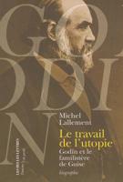 Le Travail de l'Utopie: Godin Et Le Familistere de Guise. Biographie 2251900012 Book Cover