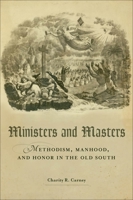 Ministers and Masters: Methodism, Manhood, and Honor in the Old South 080713886X Book Cover
