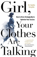 Girl, Your Clothes Are Talking: How to Dress Strategically to Optimize Your Success 1789044944 Book Cover