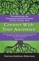 Connect With Your Ancestors: Transforming the Transgenerational Trauma of Your Family Tree: Exploring Systemic Healing, Inherited Emotional Genealogy, Entanglements, Epigenetics and Body Focused Syste 1543912915 Book Cover