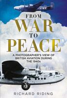 From War to Peace: A Photographer's View of British Aviation During the 1940s 1781553319 Book Cover