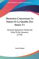 Memoires Concernans La Nature Et La Qualite Des Status V1: Diverses Questions Mixtes De Droit Et De Couteme (1729) 1175869910 Book Cover