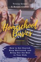 Homeschool Basics: How to Get Started, Keep Motivated, and Bring Out the Best in Your Kids 099919030X Book Cover