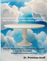 Wickedness Proceeds From The Wicked: Are You Wicked (A Rhetorical Question) B0DPDYFHKT Book Cover